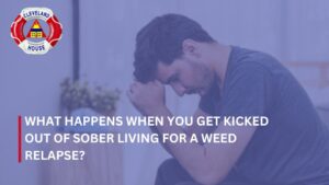 What Happens When You Get Kicked Out of Sober Living for a Weed Relapse?